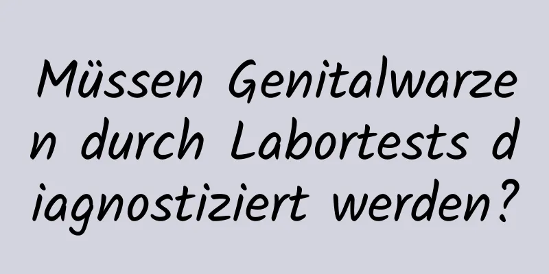 Müssen Genitalwarzen durch Labortests diagnostiziert werden?