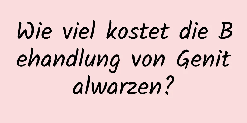 Wie viel kostet die Behandlung von Genitalwarzen?