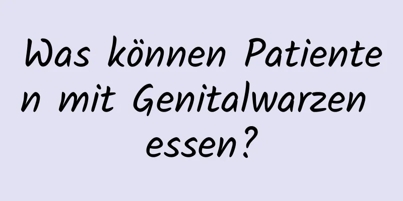 Was können Patienten mit Genitalwarzen essen?