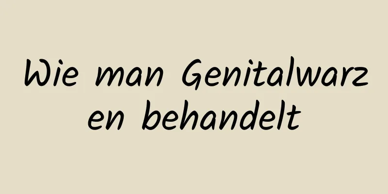 Wie man Genitalwarzen behandelt