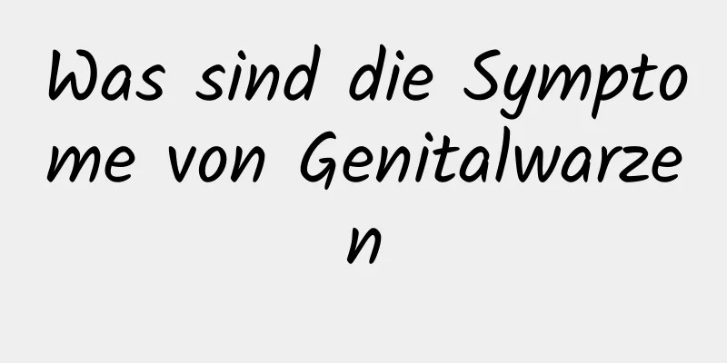 Was sind die Symptome von Genitalwarzen