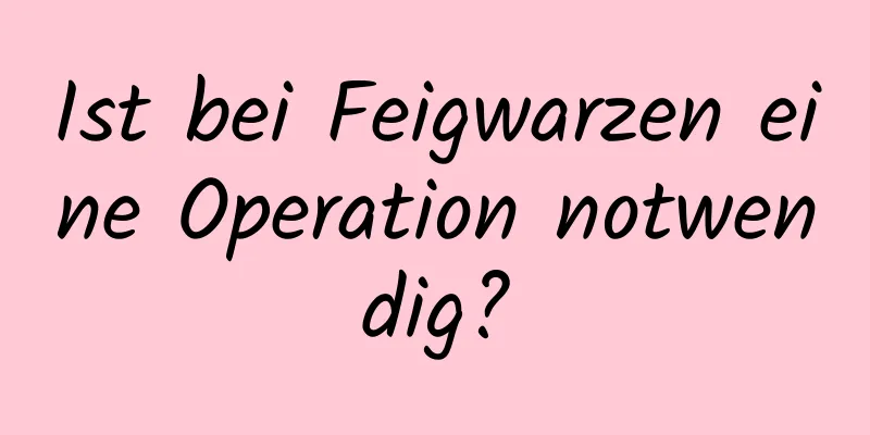 Ist bei Feigwarzen eine Operation notwendig?