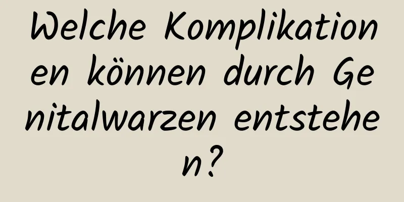 Welche Komplikationen können durch Genitalwarzen entstehen?
