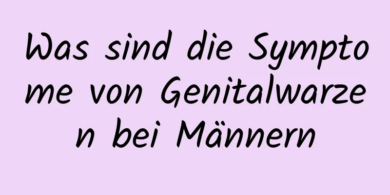 Was sind die Symptome von Genitalwarzen bei Männern