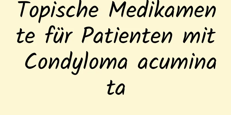 Topische Medikamente für Patienten mit Condyloma acuminata