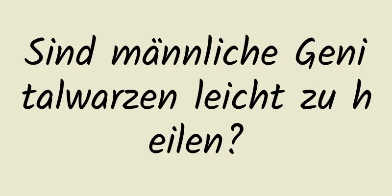 Sind männliche Genitalwarzen leicht zu heilen?