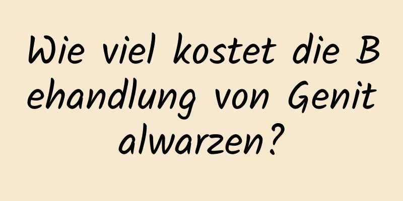 Wie viel kostet die Behandlung von Genitalwarzen?