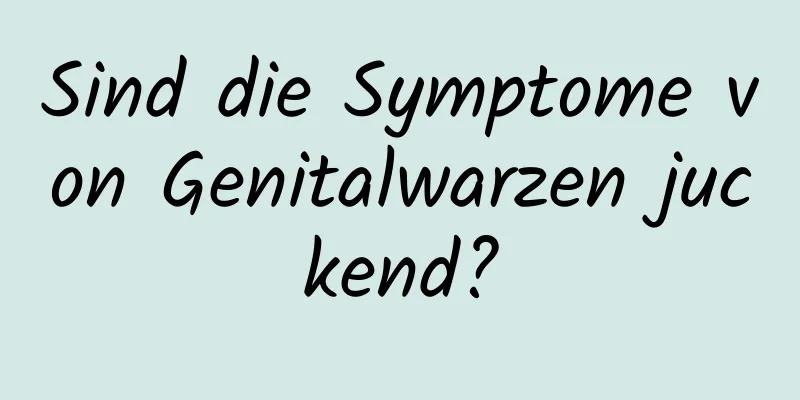 Sind die Symptome von Genitalwarzen juckend?