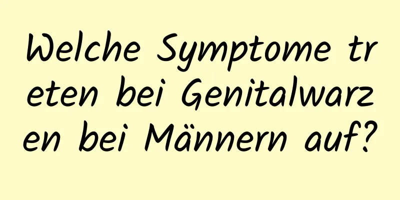 Welche Symptome treten bei Genitalwarzen bei Männern auf?