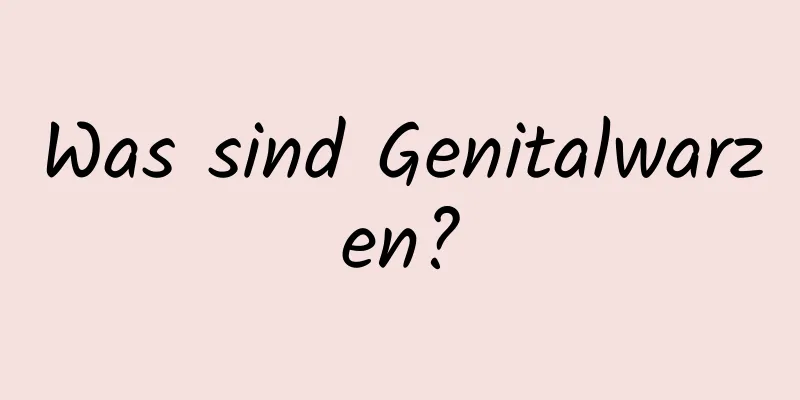 Was sind Genitalwarzen?