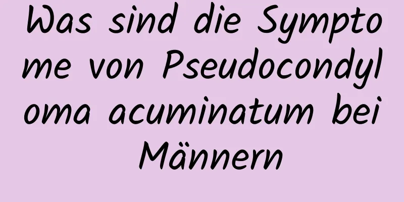 Was sind die Symptome von Pseudocondyloma acuminatum bei Männern