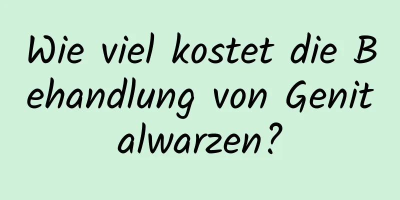 Wie viel kostet die Behandlung von Genitalwarzen?