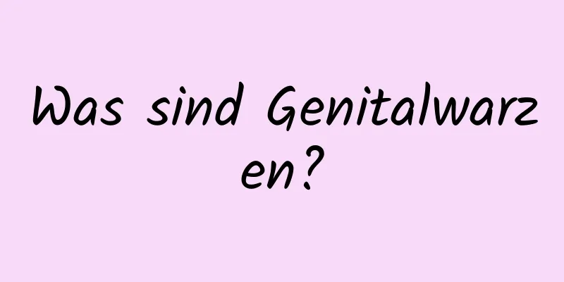 Was sind Genitalwarzen?