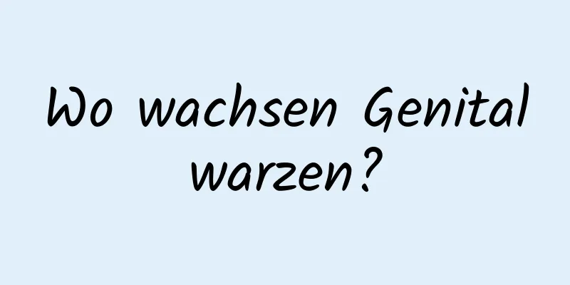 Wo wachsen Genitalwarzen?