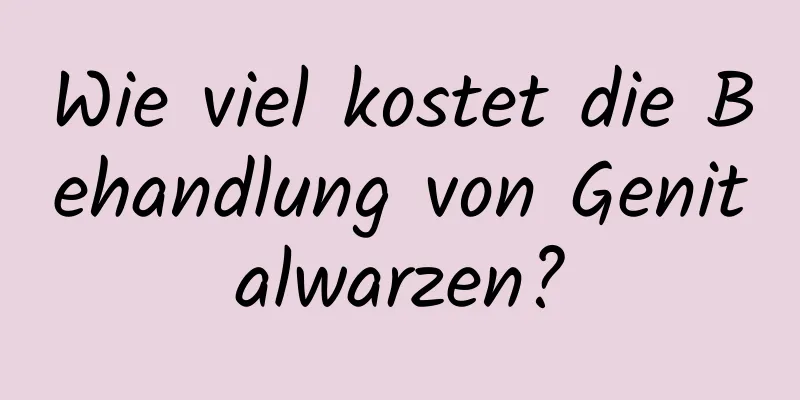Wie viel kostet die Behandlung von Genitalwarzen?