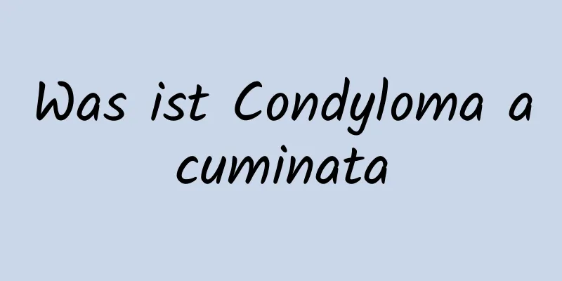 Was ist Condyloma acuminata