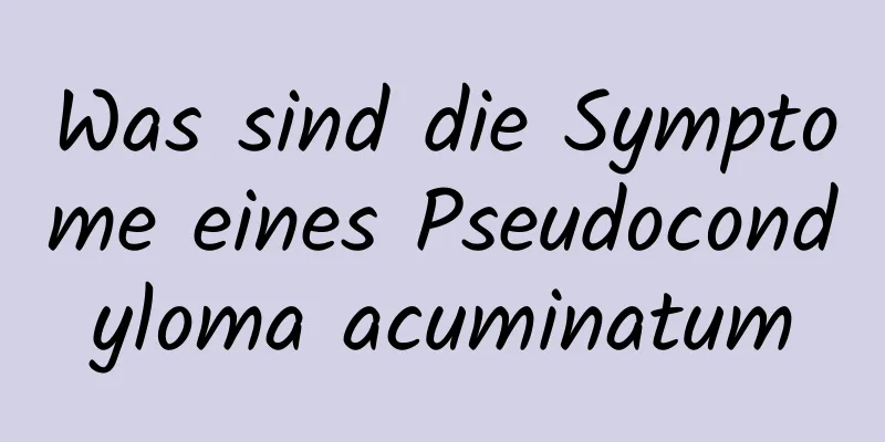 Was sind die Symptome eines Pseudocondyloma acuminatum