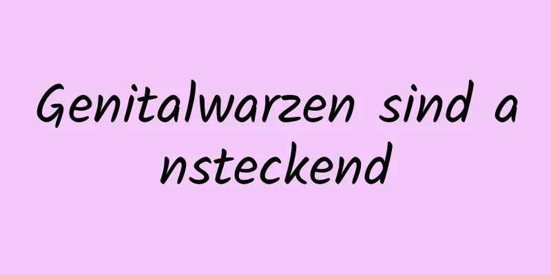Genitalwarzen sind ansteckend