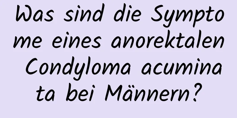 Was sind die Symptome eines anorektalen Condyloma acuminata bei Männern?