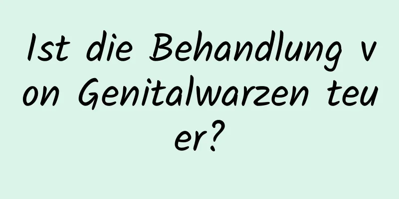 Ist die Behandlung von Genitalwarzen teuer?