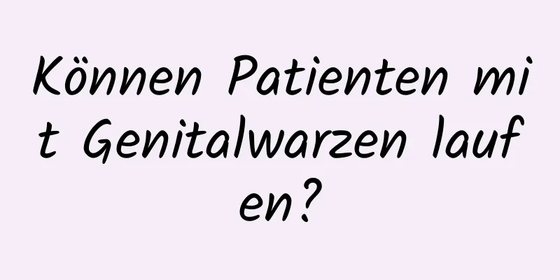 Können Patienten mit Genitalwarzen laufen?