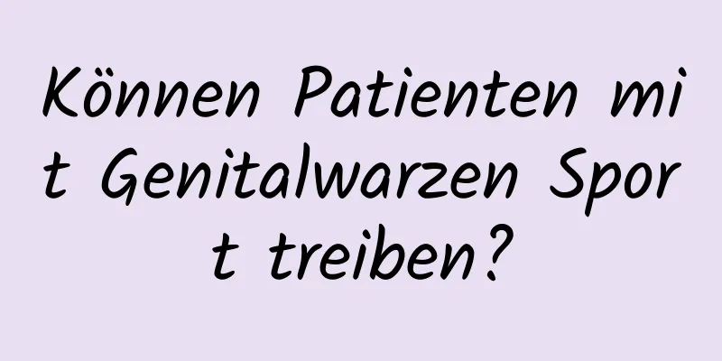 Können Patienten mit Genitalwarzen Sport treiben?