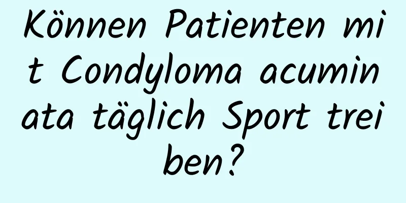 Können Patienten mit Condyloma acuminata täglich Sport treiben?
