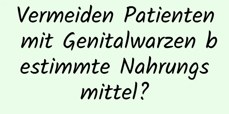 Vermeiden Patienten mit Genitalwarzen bestimmte Nahrungsmittel?