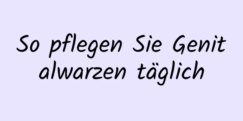 So pflegen Sie Genitalwarzen täglich