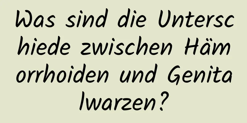 Was sind die Unterschiede zwischen Hämorrhoiden und Genitalwarzen?