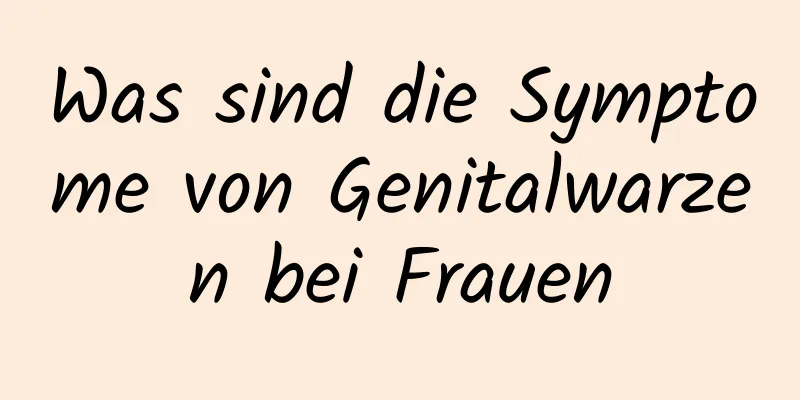 Was sind die Symptome von Genitalwarzen bei Frauen