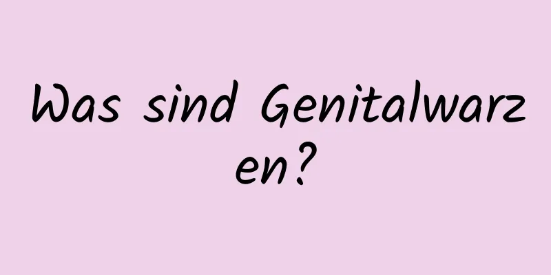 Was sind Genitalwarzen?