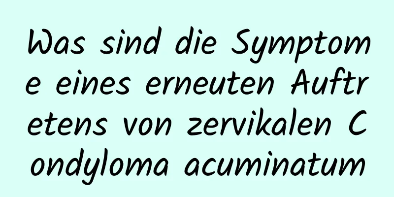 Was sind die Symptome eines erneuten Auftretens von zervikalen Condyloma acuminatum