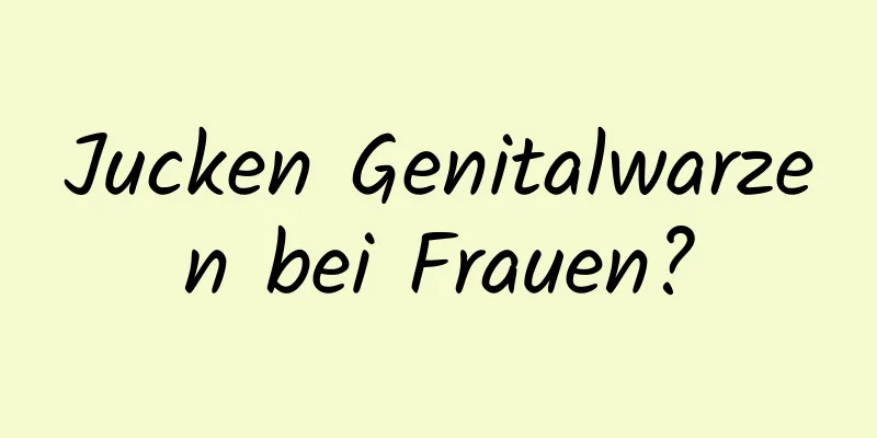 Jucken Genitalwarzen bei Frauen?