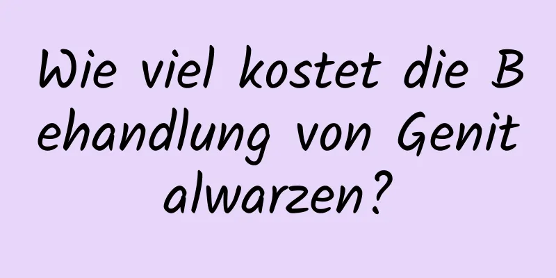 Wie viel kostet die Behandlung von Genitalwarzen?