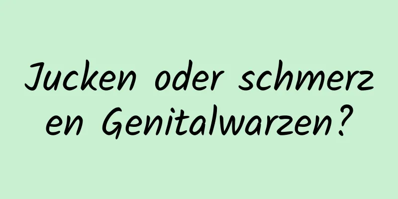 Jucken oder schmerzen Genitalwarzen?