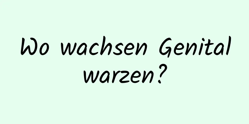Wo wachsen Genitalwarzen?