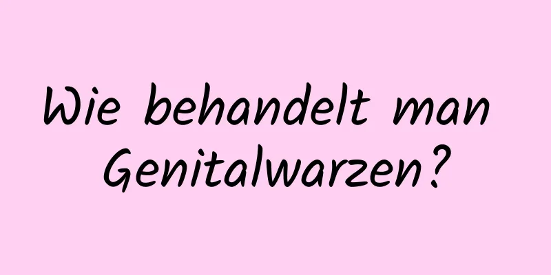 Wie behandelt man Genitalwarzen?