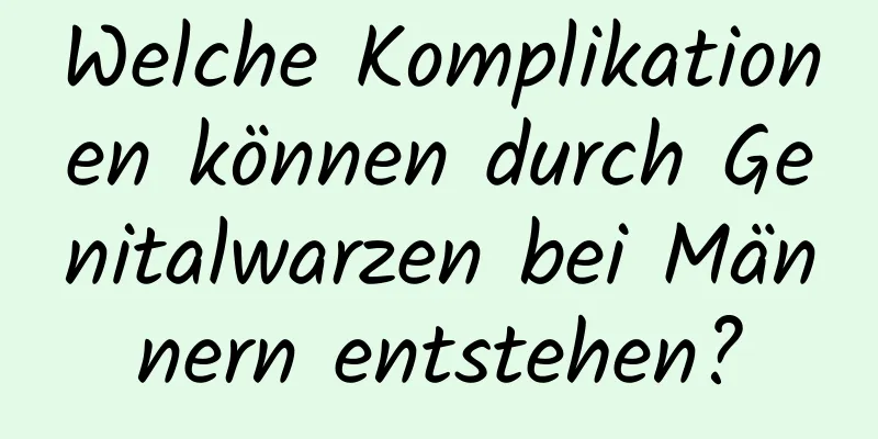 Welche Komplikationen können durch Genitalwarzen bei Männern entstehen?