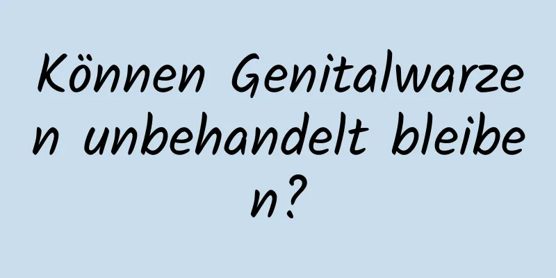 Können Genitalwarzen unbehandelt bleiben?