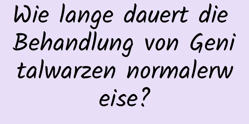 Wie lange dauert die Behandlung von Genitalwarzen normalerweise?