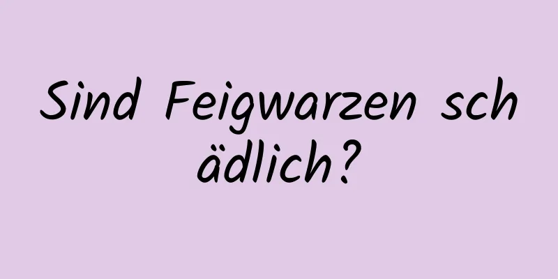 Sind Feigwarzen schädlich?