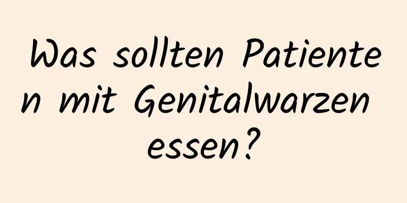 Was sollten Patienten mit Genitalwarzen essen?