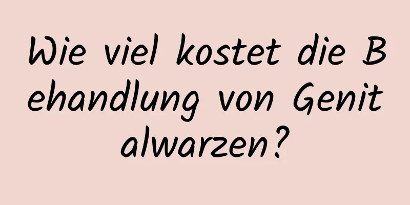 Wie viel kostet die Behandlung von Genitalwarzen?