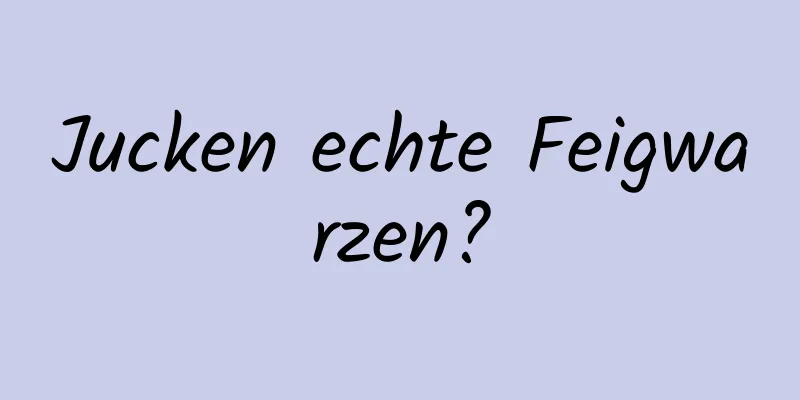 Jucken echte Feigwarzen?