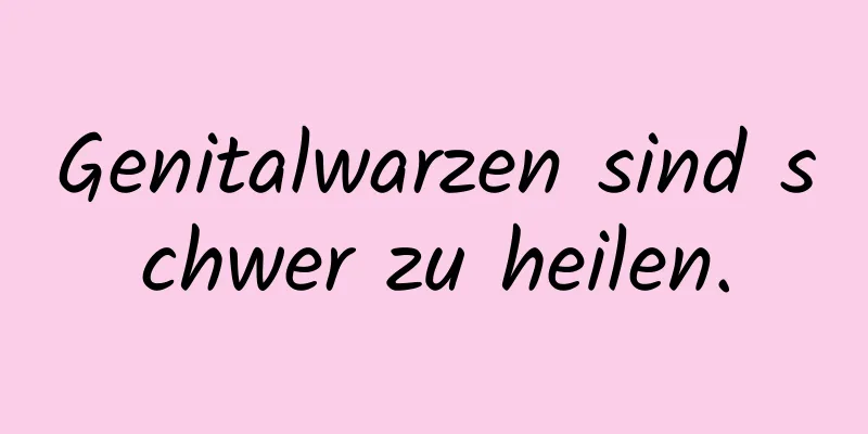 Genitalwarzen sind schwer zu heilen.