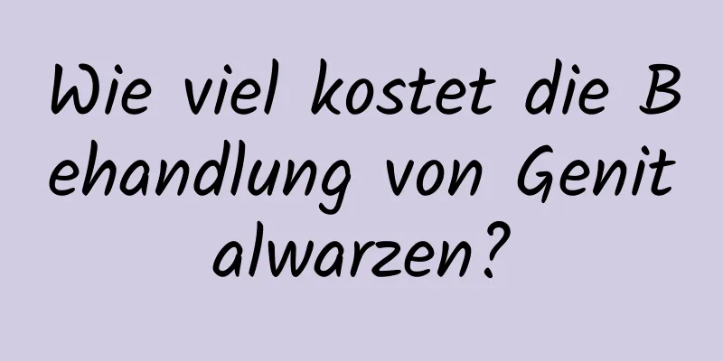 Wie viel kostet die Behandlung von Genitalwarzen?