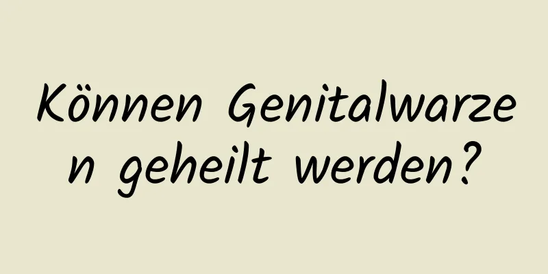 Können Genitalwarzen geheilt werden?