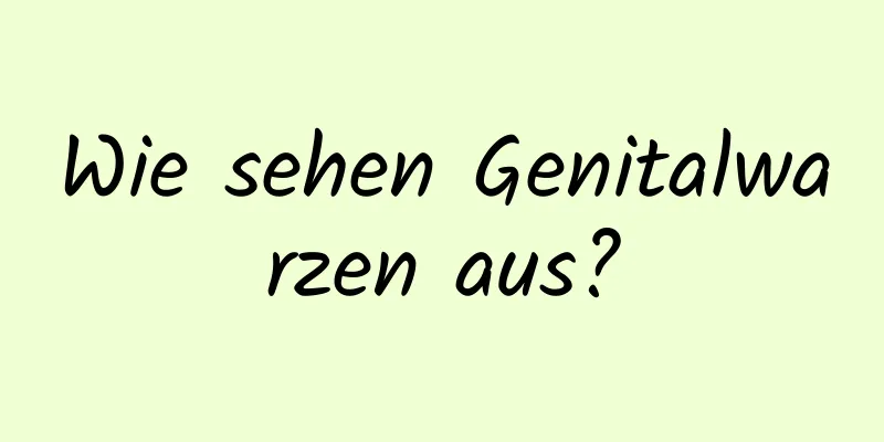 Wie sehen Genitalwarzen aus?
