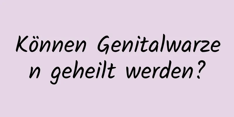 Können Genitalwarzen geheilt werden?